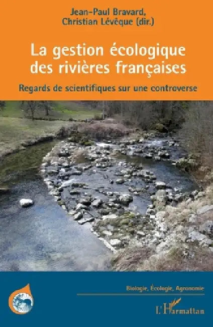 La gestion écologique des rivières françaises: Regards de scientifiques sur une controverse by Christian Leveque, Jean-Paul Bravard
