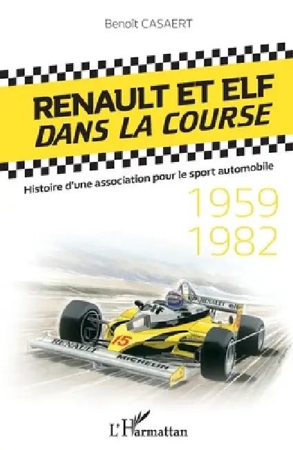 Renault et Elf dans la course: Histoire d'une association pour le sport automobile 1959-1982 by Casaert Benoit