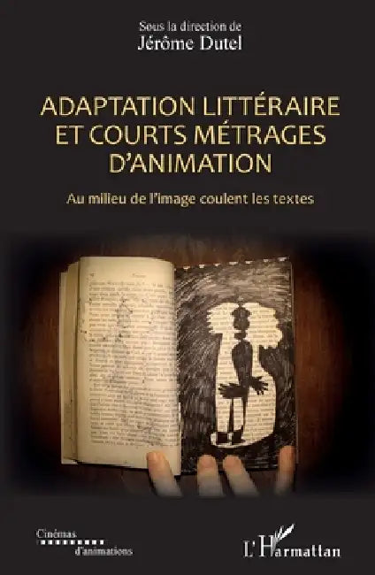 Adaptation littéraire et courts métrages d'animation: Au milieu de l'image coulent les textes by Dutel Jerome