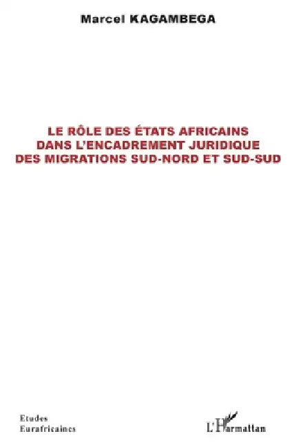 Le rôle des États africains dans l'encadrement juridique des migrations sud-nord et sud-sud by Kagambega Marcel