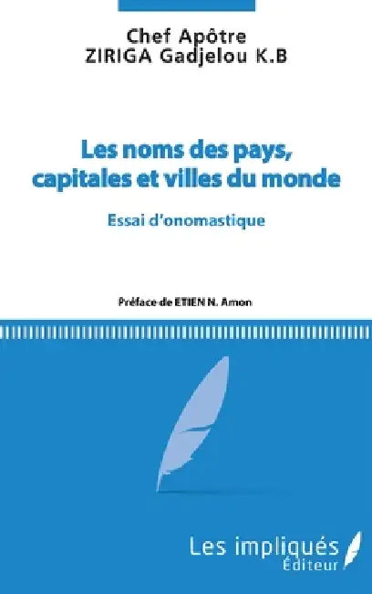 Les noms des pays, capitales et villes du monde: Essai d'onomastique by Ziriga Gadjelou K B