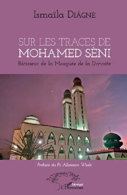 Sur les traces de Mohamed Sèni: Bâtisseur de la Mosquée de la Divinité by Diagne Ismaila
