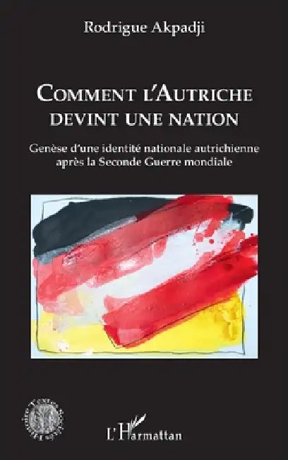 Comment l'Autriche devint une nation: Genèse d'une identité nationale autrichienne après la Seconde Guerre mondiale by Akpadji Rodrigue