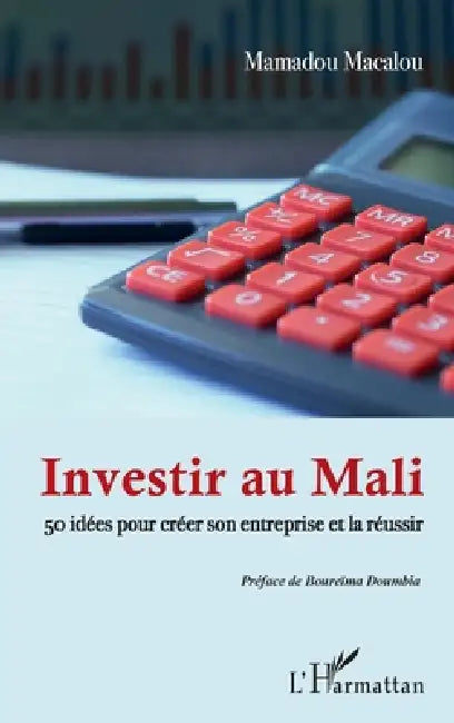 Investir au Mali: 50 idées pour créer son entreprise et la réussir by Macalou Mamadou
