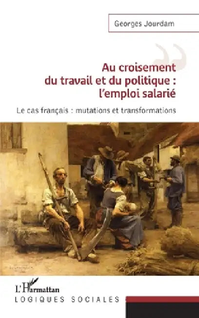 Au croisement du travail et du politique: l'emploi salarié Le cas français: mutations et transformations by Georges Jourdam
