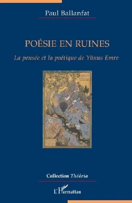 Poésie en ruines: La pensée et la poétique de Yûnus Emre by Paul Ballanfat, Yunus Emre