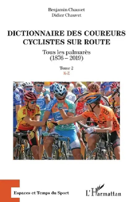 Dictionnaire des coureurs cyclistes sur route: Tous les palmarès (1876-2019) Tome 2: K-Z by Didier Chauvet, Chauvet Benjamin