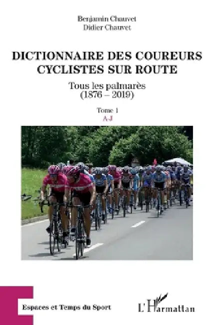 Dictionnaire des coureurs cyclistes sur route: Tous les palmarès (1876-2019) Tome 1: A-J by Didier Chauvet, Chauvet Benjamin