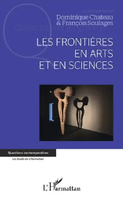 Les frontières en arts et en sciences by Dominique Chateau, François Soulages