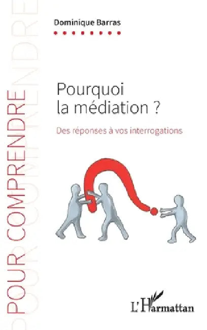 Pourquoi la médiation ?: Des réponses à vos interrogartions by Dominique Barras, Christine Barras