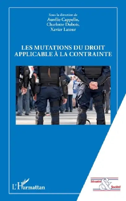Les mutations du droit applicable à la contrainte by Cappello Aurelie, DuBois Charlotte, Xavier LaTour