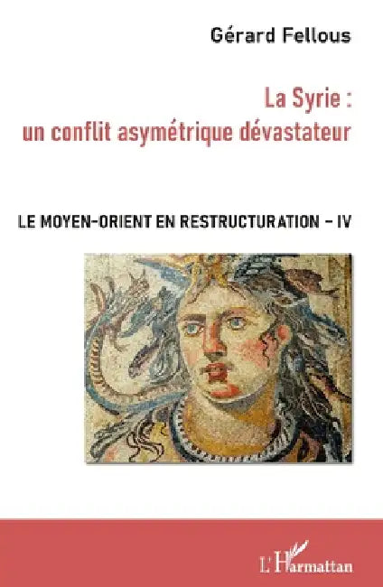 La Syrie: un conflit asymétrique dévastateur: Le Moyen-Orient en restructuration Tome IV by Gérard Fellous