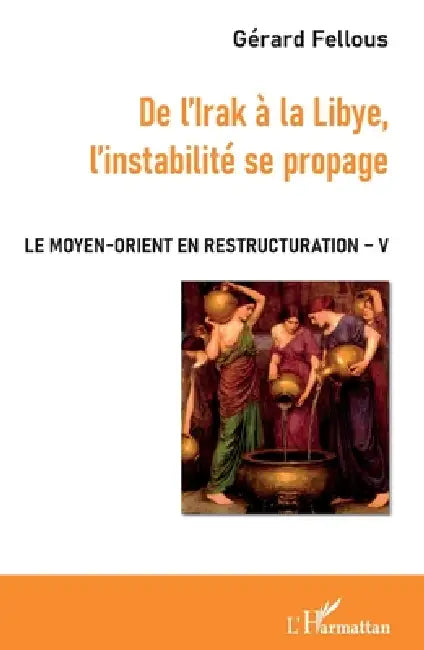De l'Irak à la Libye, l'instabilité se propage: Le Moyen-Orient en restructuration Volume V by Gérard Fellous