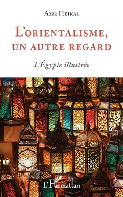 L'orientalisme, un autre regard: L'Égypte illustrée by Heikal Azza
