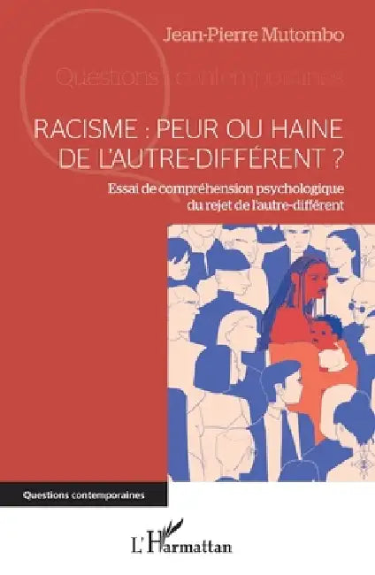 Racisme: peur ou haine de l'autre-différent ?: Essai de compréhension psychologique du rejet de l'autre-différent by Mutombo Jean Pierre