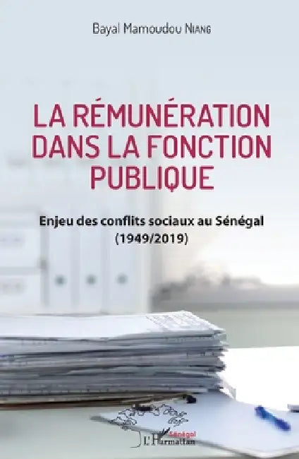 La rémunération dans la fonction publique: Enjeu des conflits sociaux au Sénégal (1949/2019) by Niang Bayal Mamoudou