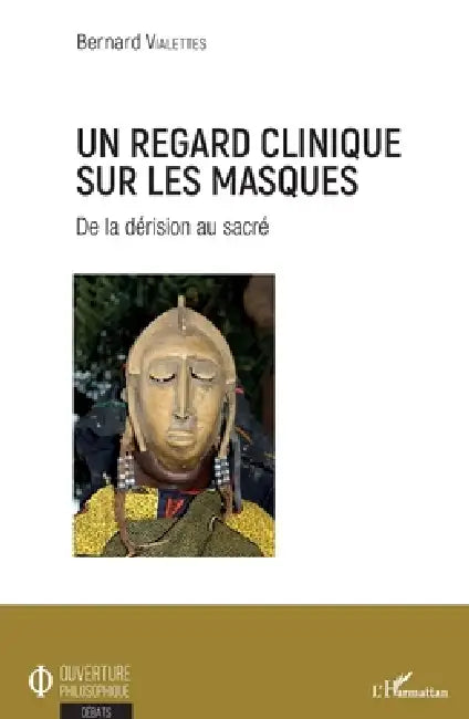 Un regard clinique sur les masques: De la dérision au sacré by Bernard Vialettes