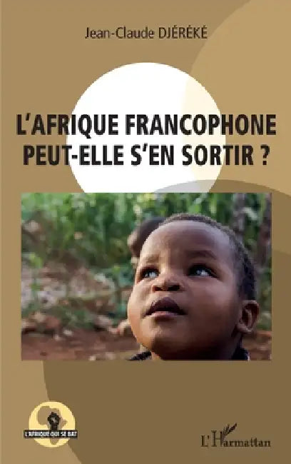 L'Afrique francophone peut-elle s'en sortir ? by Jean-Claude Djereke