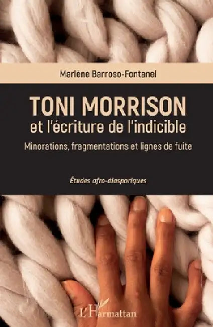 Toni Morrison et l'écriture de l'indicible: Minorations, fragmentations et lignes de fuite Études afrodiasporiques by Barroso Fontanel Marlene
