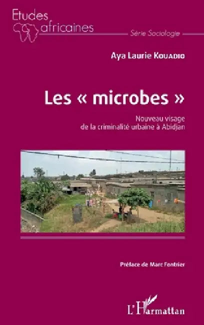 Les "microbes". Nouveau visage de la criminalité urbaine à Abidjan by Kouadio Aya Laurie