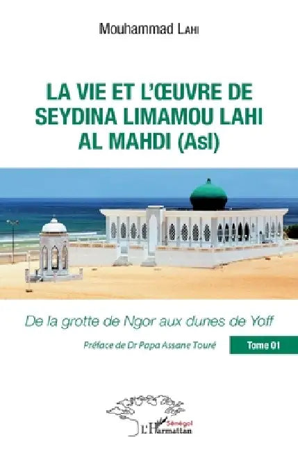 La vie et l'oeuvre de Seydina Limamou Lahi Al Mahdi (Asl) Tome 1: De la grotte de Ngor aux dunes de Yoff by Mouhammad Lahi