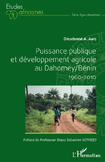 Puissance publique et développement agricole au Dahomey / Bénin 1960-2010 by Dieudonné A. Awo