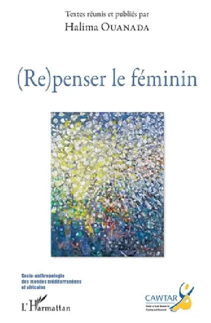 (Re)penser le féminin by Cawtar Représenté Par Bouraoui Soukein, Halima Ouanada