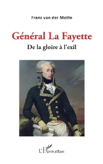 Général La Fayette: De la gloire à l'exil by Franz Van Der Motte