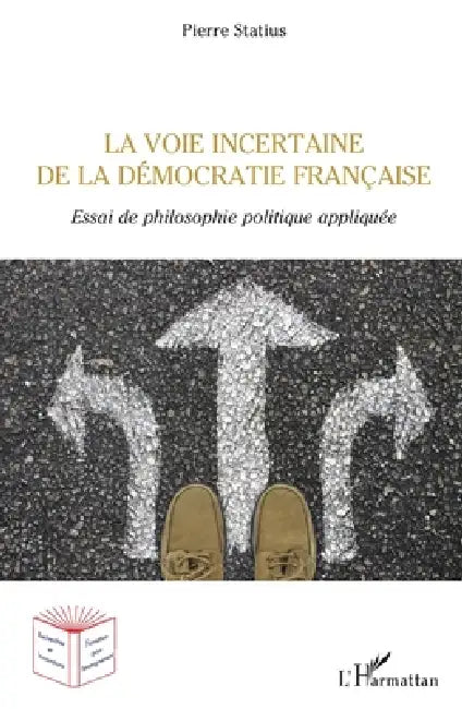 La voie incertaine de la démocratie française: Essai de philosophie politique appliquée by Statius Pierre