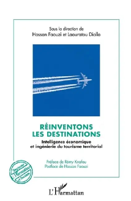 Réinventons les destinations: Intelligence économique et ingénierie du tourisme territorial Préface de Rémy Knafou, Postface de Hassan Faouzi by Diallo Laouratou, Hassan Faouzi