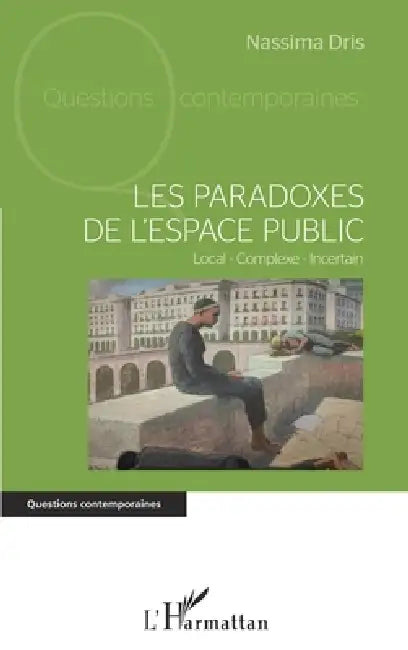 Les paradoxes de l'espace public: Local - Complexe - Incertain by Driss Nassima