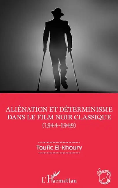 Aliénation et déterminisme dans le film noir classique (1944-1949) by Toufic El-Khoury