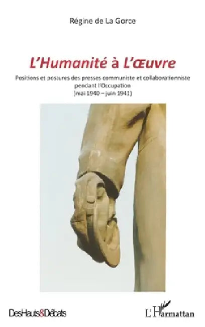 L'Humanité à L'Oeuvre: Positions et postures des presses communiste et collaborationniste pendant l'Occupation (mai 1940-juin 1941) by de la Gorce Regine