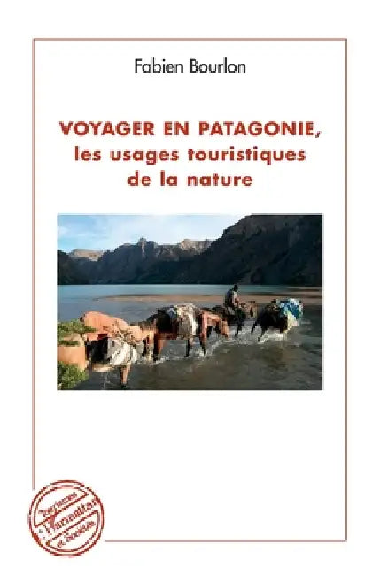 Voyager en Patagonie, les usages touristiques de la nature by Bourlon Fabien
