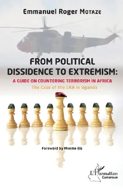 From political dissidence to extremism: a guide on countering terrorism in Africa: The Case of the LRA in Uganda by Motaze Emmanuel Roger