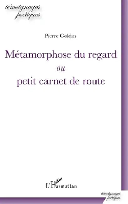 Métamorphose du regard: ou petit carnet de route by Pierre Goldin