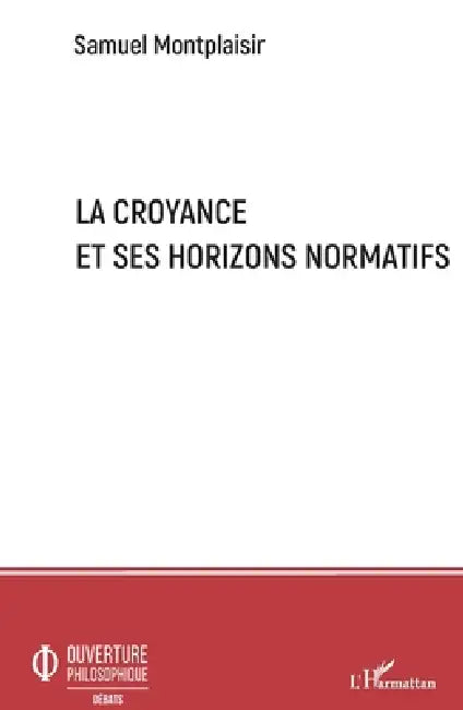 La croyance et ses horizons normatifs by Montplaisir Samuel