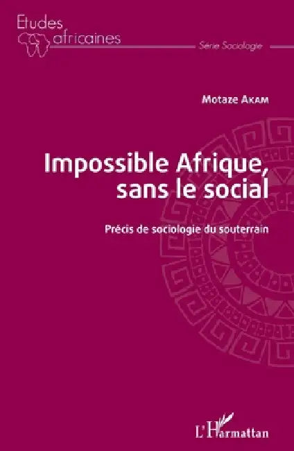 Impossible Afrique, sans le social: Précis de sociologie du souterrain by Akam Motaze