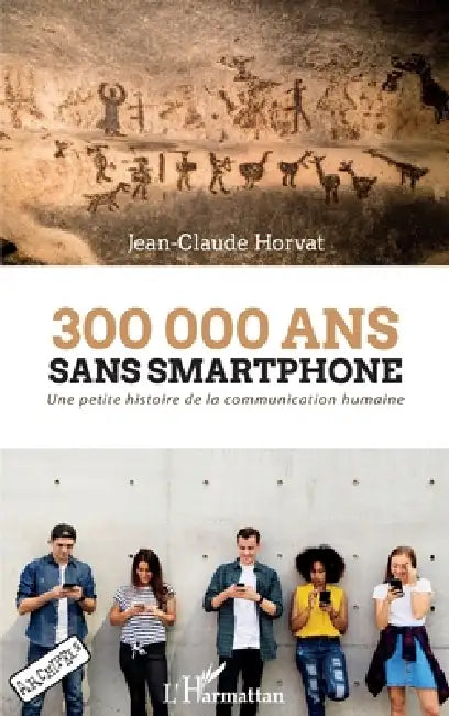 300 000 ans sans smartphone: Une petite histoire de la communication humaine by Jean-Claude Horvat