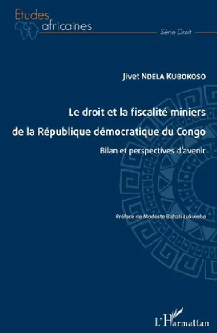 Le droit et la fiscalité miniers de la République démocratique du Congo: Bilan et perspectives d'avenir by Ndela Kubokoso Jivet