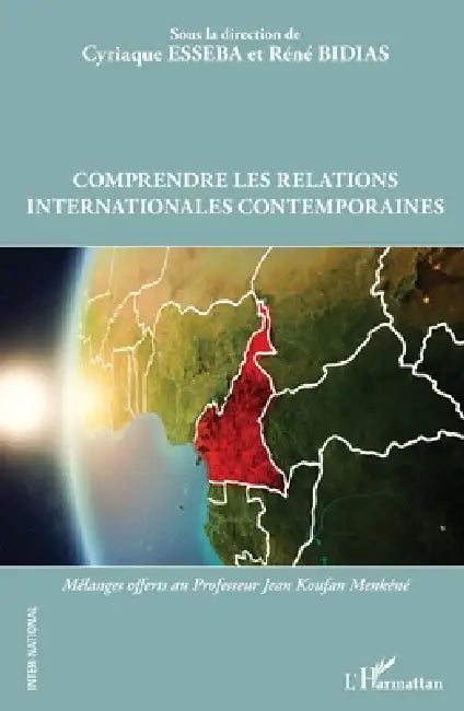 Comprendre les relations internationales contemporaines: Mélanges offerts au Professeur Jean Koufan Menkéné by Cyriaque Esseba, Réné Bidias