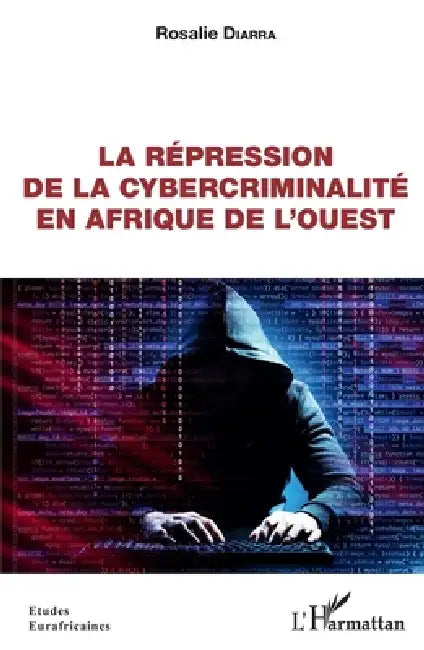 La répression de la cybercriminalité en Afrique de l'Ouest by Rosalie Diarra