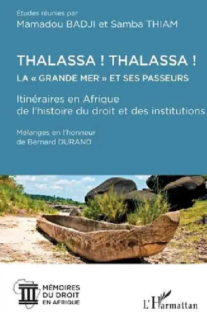 Thalassa ! Thalassa ! La " Grande mer" et ses passeurs: Itinéraires en Afrique de l'histoire du droit et des institutions Mélanges en l'honneur de Ber by Mamadou Badji, Thiam Samba