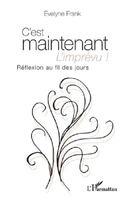 C'est maintenant l'imprévu ! Réflexion au fil des jours by Évelyne Frank