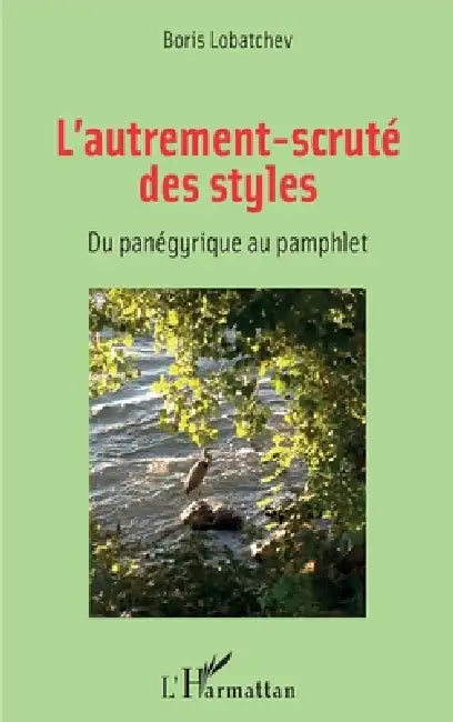 L'autrement-scruté des styles: Du panégyrique au pamphlet by Boris Lobatchev