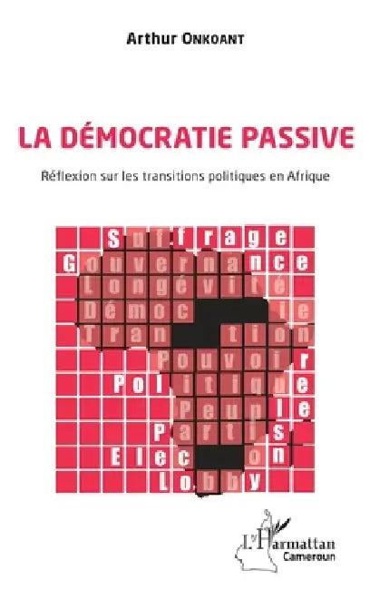 La démocratie passive. Réflexion sur les transitions politiques en Afrique by Arthur Onkoant