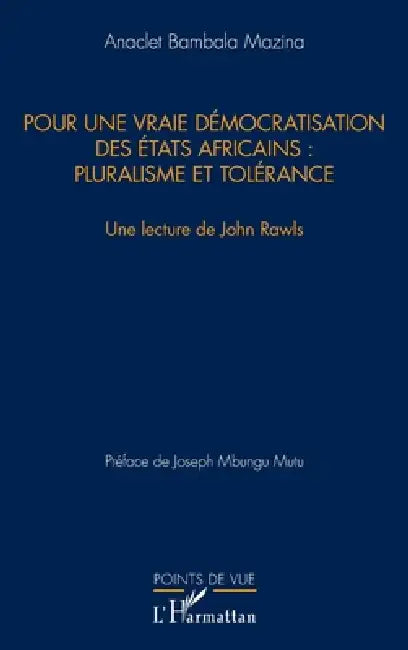 Pour une vraie démocratisation des États africains: pluralisme et tolérance: Une lecture de John Rawls by Anaclet Bambala Mazina