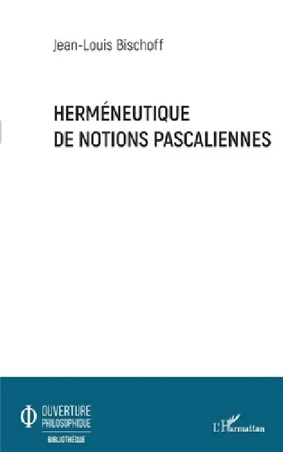 Herméneutique de notions pascaliennes by Jean-Louis Bischoff