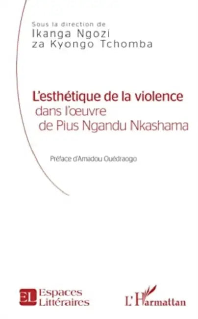 L'esthétique de la violence: dans l'oeuvre de Pius Ngandu Nkashama by Ikanga Ngozi Za Kyongo Tchomba