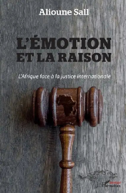 L'émotion et la raison: L'Afrique face à la justice internationale by Alioune Sall